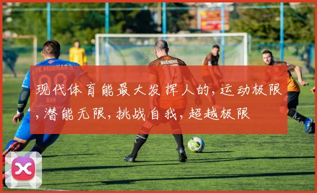 现代体育能最大发挥人的,运动极限,潜能无限,挑战自我,超越极限